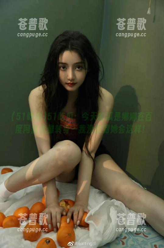 51吃瓜：今天的瓜是娜娜在百度网盘优雅转身—我没想到她会这样！